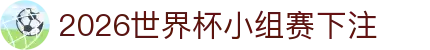 2026世界杯小组赛下注_世界杯现金网入口